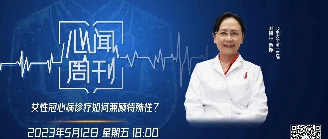 心闻周刊丨关注女性冠心病的特殊性，先分层，再治疗！——刘梅林解读女性冠心病诊治中国专家共识